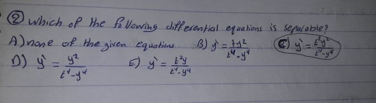 (2which of the fo Nowing differential equahions is sepalable?
A)nane of Hhe given equations.
B)すニ上
E)ダ=上
-y4
%3D
