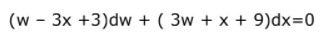 (w - 3x +3)dw + ( 3w + x + 9)dx=0
