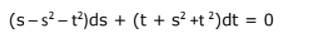 (s-s²-t²)ds + (t + s? +t ?)dt = 0
%3D
