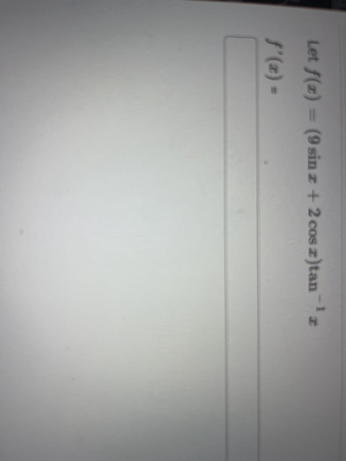 Let f(2)
f'(x) =
(9 sin z + 2 cos z)tan
-¹z