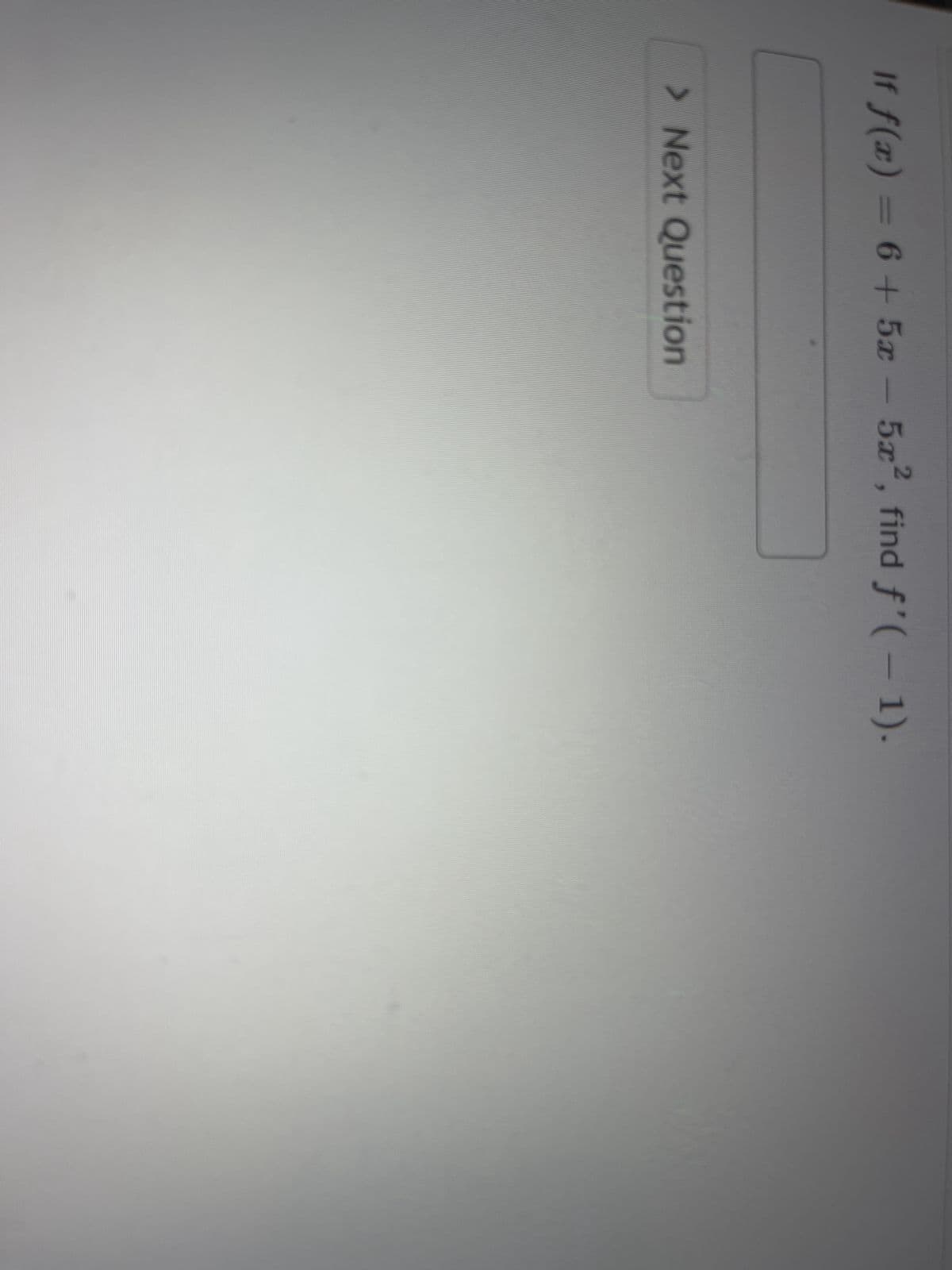 If f(x) = 6 + 5x - 5x², find f'(-1).
2
> Next Question