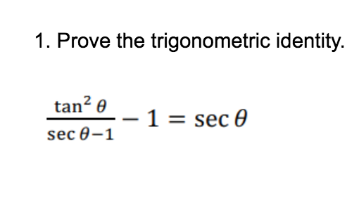1. Prove the trigonometric identity.
tan²0
sec 0-1
1 = sec 0