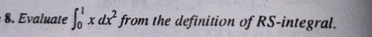 8. Evaluate x dx from the definition of RS-integral.
