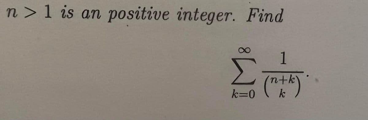 n> 1 is an positive integer. Find
ผ
k=0
1
(TF)