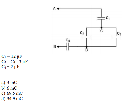 A
C2
|C3
C4
B
C = 12 µF
C2= C3= 3 µF
C4 = 2 µF
a) 3 mC
b) 6 mC
c) 69.5 mC
d) 34.9 mC
