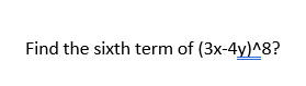 Find the sixth term of (3x-4y)^8?
