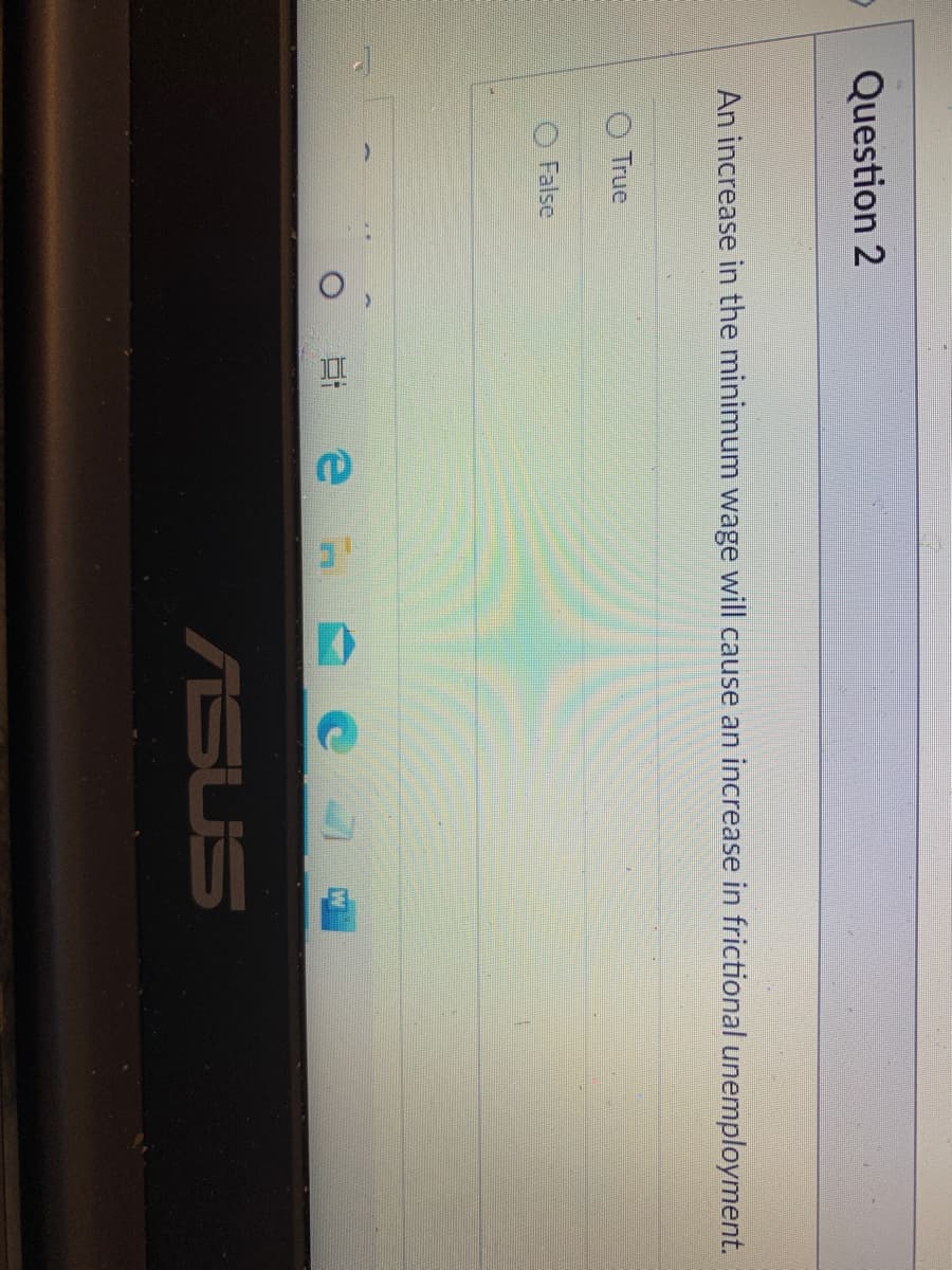 Question 2
An increase in the minimum wage will cause an increase in frictional unemployment.
True
O False
ASUS
