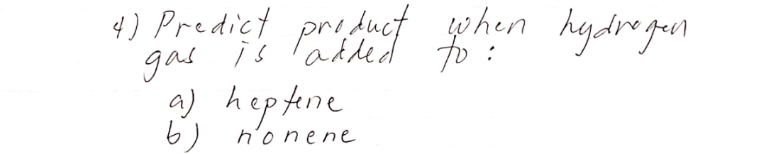 4) Predict
gas is ladded to :
a) heptene
priduct phen hydregen
h'onene
