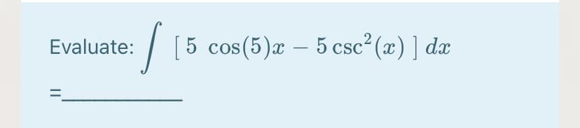 Evaluate:
[5 cos(5)x – 5 csc² (x) ] dæ
CSC
