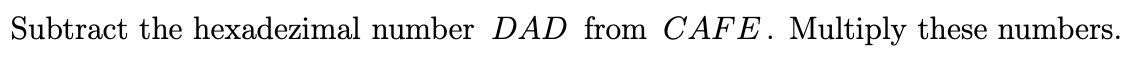 Subtract the hexadezimal number DAD from CAFE. Multiply these numbers.
