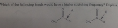 Which of the following bonds would have a higher stretching frequency? Explain.
18
CH,
H,
