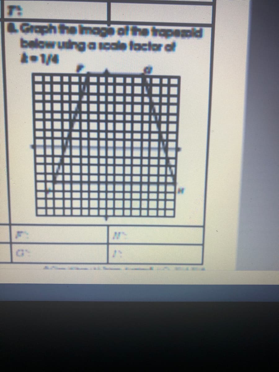 LGraph the Image of the trapemid
below uing a soale factor of
1/4
