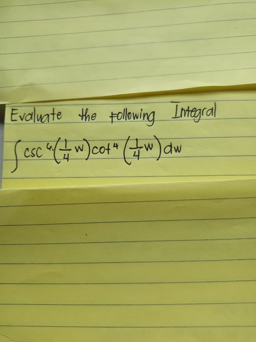 Evaluate the tollewing Integral
csc “(4 w)o
(7)
CSC
w)cot4
w)dw
