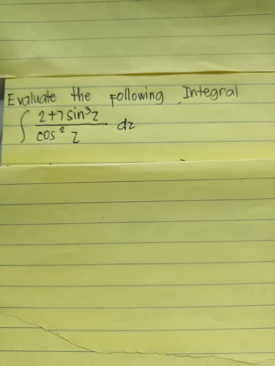 Evaluate the folowing Integral
2+7 sin z
COS" Z
dz
