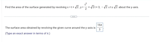 Find the area of the surface generated by revolving x=t+
1+ √2, y = 2 + √21+3, -√2 sts √/2 about the y-axis.
The surface area obtained by revolving the given curve around the y-axis is
(Type an exact answer in terms of x.)
16x
3