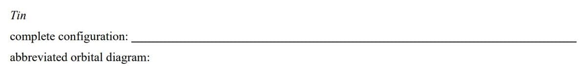 Tin
complete configuration:
abbreviated orbital diagram: