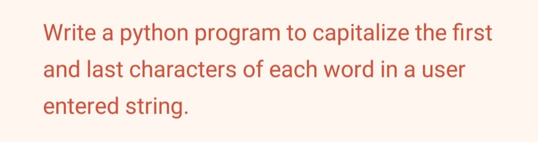 Write a python program to capitalize the first
and last characters of each word in a user
entered string.
