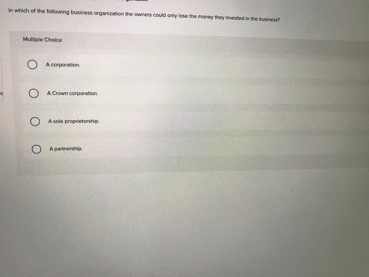 In which of the following business organization the owners could only lose the money they invested in the business?
