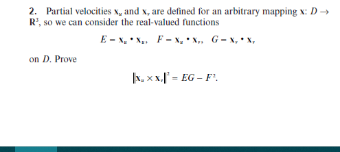 2. Partial velocities x, and x, are defined for an arbitrary mapping x: D →
R', so we can consider the real-valued functions
E = x, • X, F = X, • X,. G= x, • x,
on D. Prove
N, x x. - EG – F².
