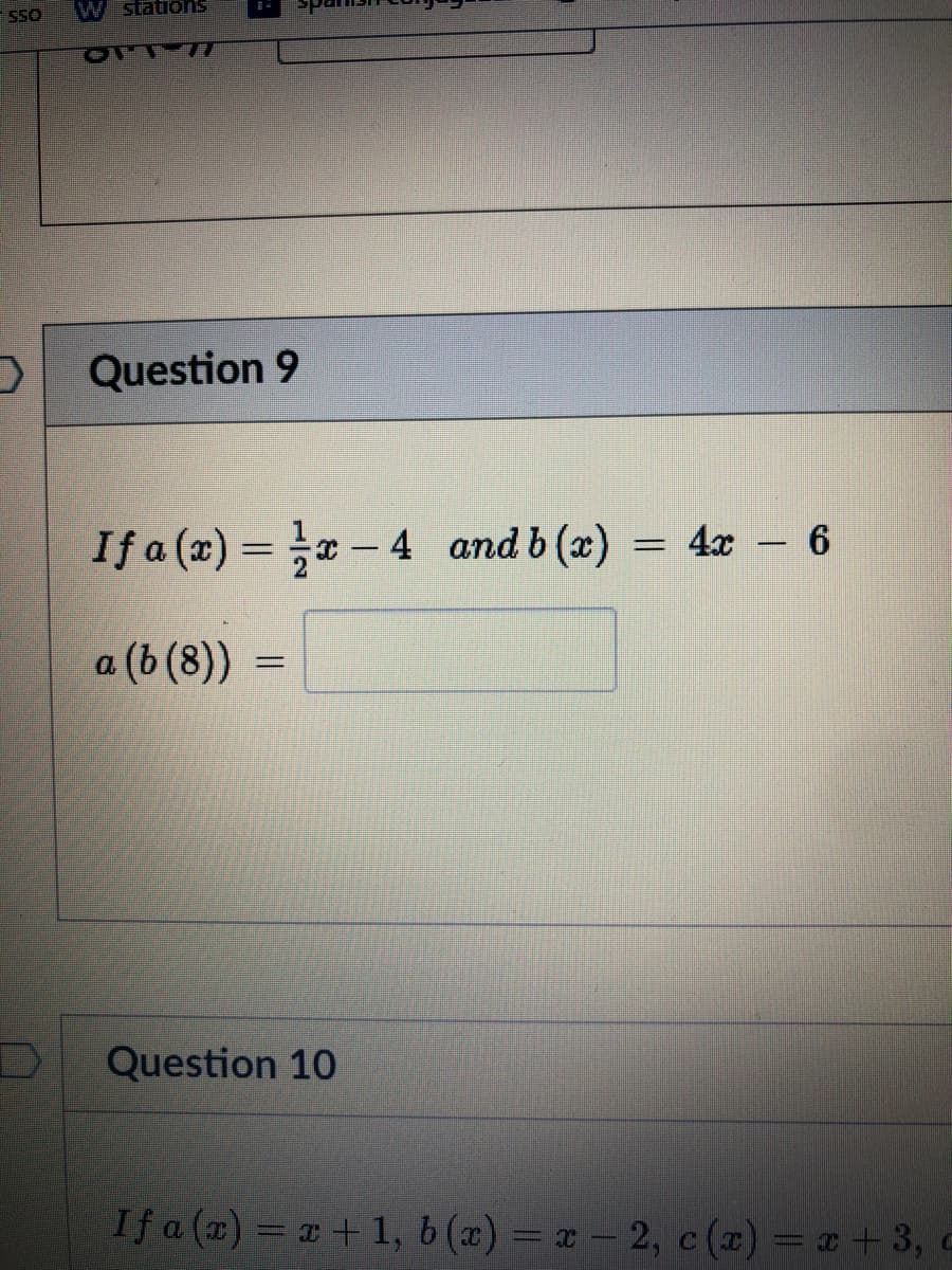 SSO
W stations
Question 9
If a (x) = -4 and b (x)
4x 6
%3D
-
a (ь (8))
%3D
Question 10
If a (x) = x + 1, 6 (x) = x - 2, c (x) = x + 3, c
