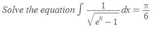 Solve the equation J
1
=dx
e – 1
