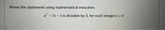 Prove the statement using mathematical induction.
n³-7n +3 is divisible by 3, for each integer n 20