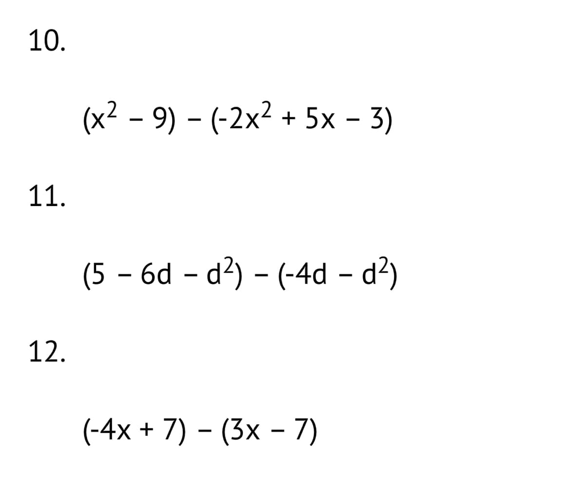 10.
(x² – 9) – (-2x² + 5x - 3)
11.
(5 – 6d – d?) – (-4d – d²)
12.
(-4x + 7) – (3x – 7)
