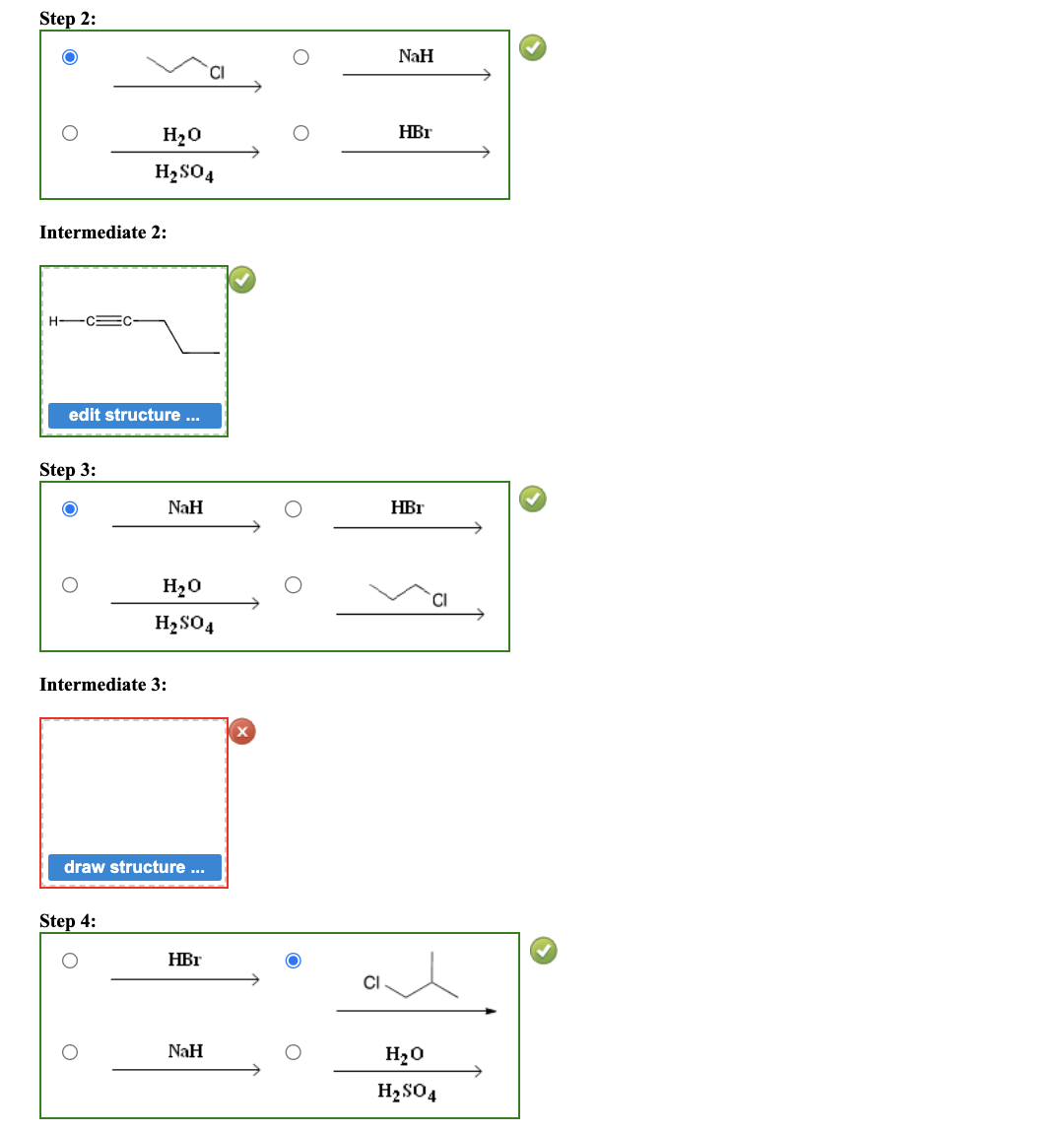 Step 2:
O
Intermediate 2:
H-
H₂O
H₂SO4
edit structure ...
Step 3:
NaH
Step 4:
H₂O
H₂ SO 4
Intermediate 3:
draw structure ...
HBr
NaH
NaH
HBr
HBr
H₂O
H₂SO4