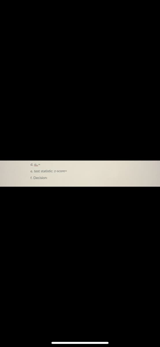 d. g
e. test statistic: z-score
f. Decision:
