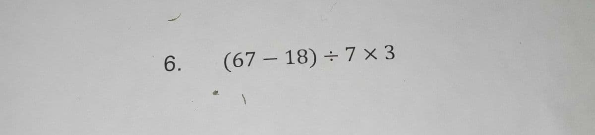 6.
(67 – 18) ÷ 7 x 3
