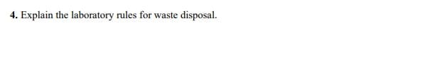 4. Explain the laboratory rules for waste disposal.
