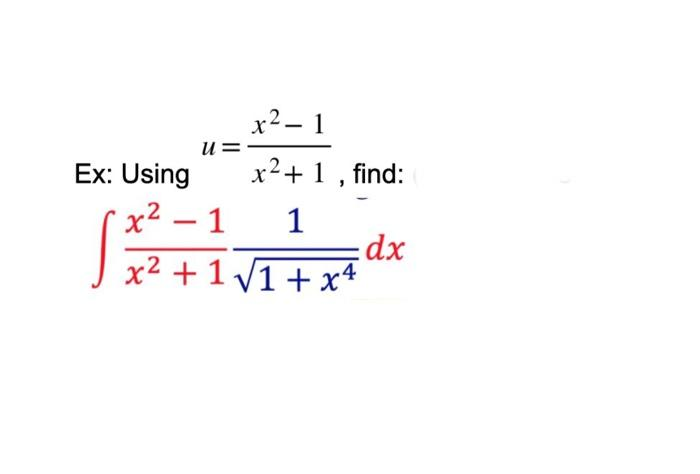 Ex: Using
u=
x²-1
x²+1, find:
1
x² - 1
x² +1√1 + x4
dx