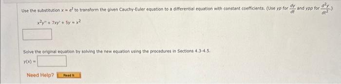 Use the substitution xef to transform the given Cauchy-Euler equation to a differential equation with constant coefficients. (Use yp for and ypp for
x²y + 2xy + 5y = x²
Solve the original equation by solving the new equation using the procedures in Sections 4.3-4.5.
y(x) =
Need Help?
Read