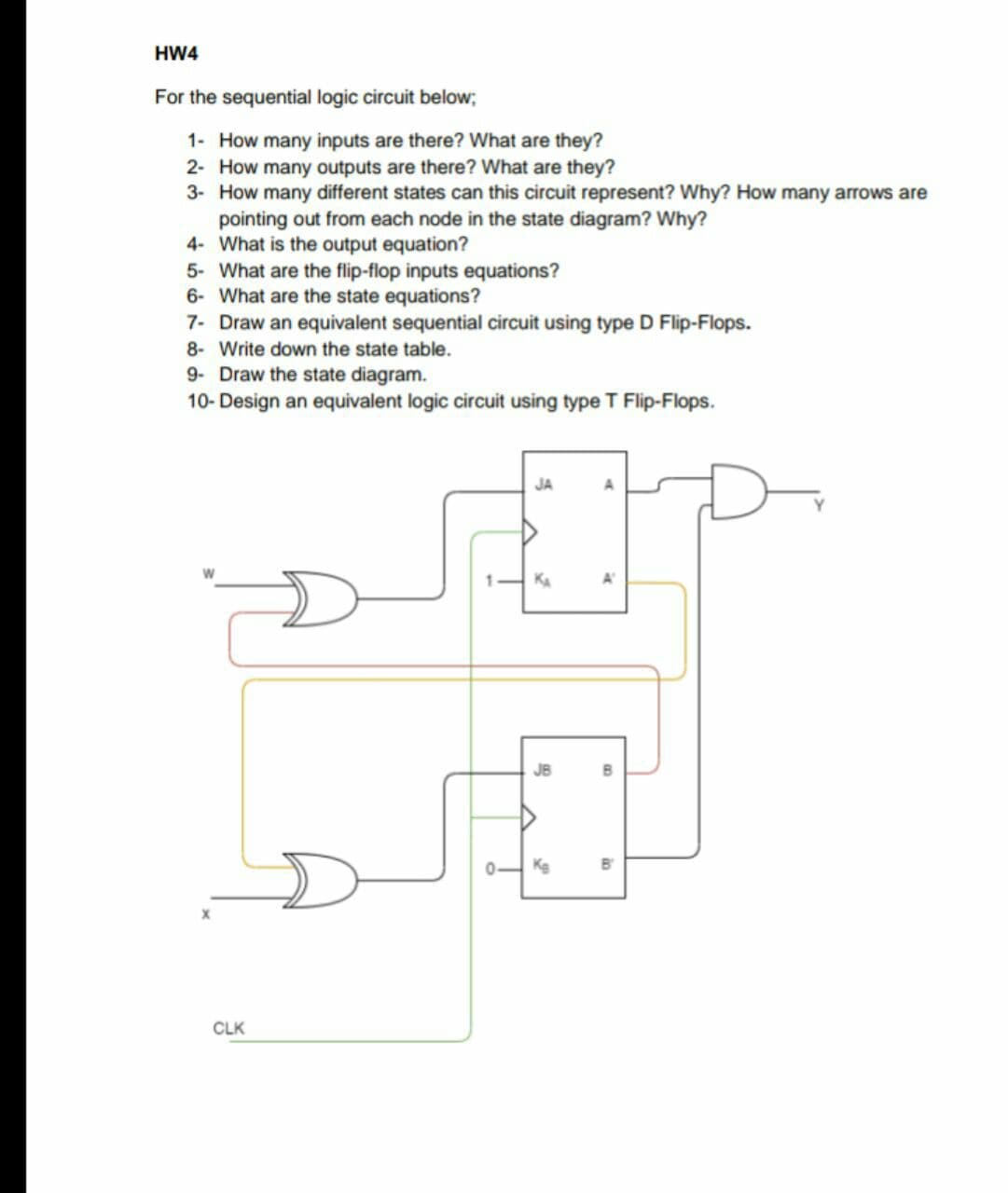 HW4
For the sequential logic circuit below;
1- How many inputs are there? What are they?
2- How many outputs are there? What are they?
