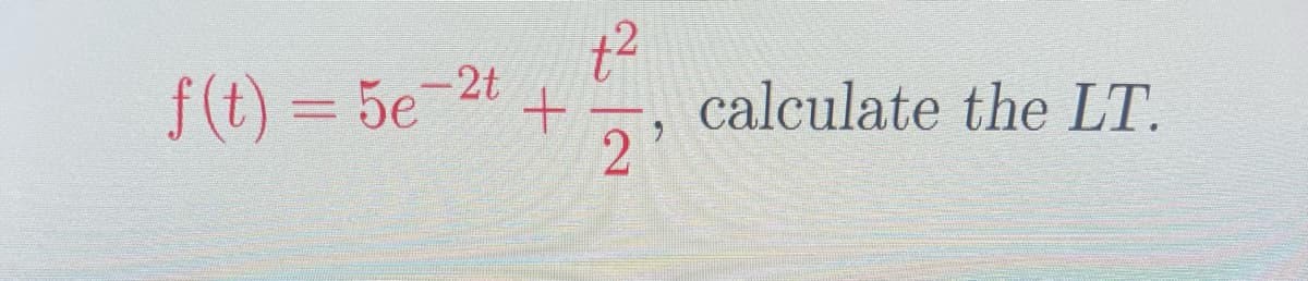 f(t) = 5e-2t
+²
+
2'
calculate the LT.