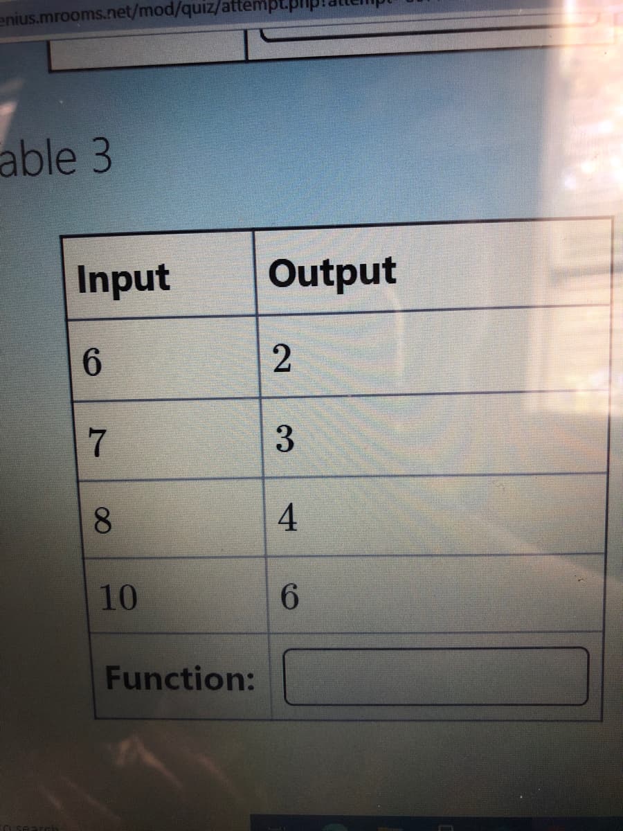 enius.mrooms.net/mod/quiz/atten
able 3
Input
Output
6.
7
3.
8.
4
10
6.
Function:
2.
