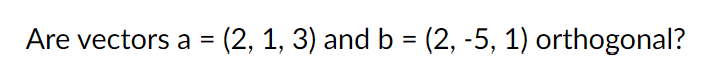 Are vectors a = (2, 1, 3) and b = (2, -5, 1) orthogonal?
