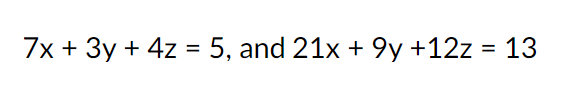 7x + Зу + 4z %3D 5, and 21x + 9у +12z %3D 13
