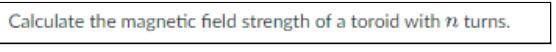 Calculate the magnetic field strength of a toroid with 72 turns.