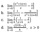 [x²+3x-1
а. lim
x.
1
6
b.
lim
X-2 Lx-2
x2+2x-8
lim -)
C.
h-0 h x+h
Vx+h-Vx
d. lim
h-0 h
, x >0
