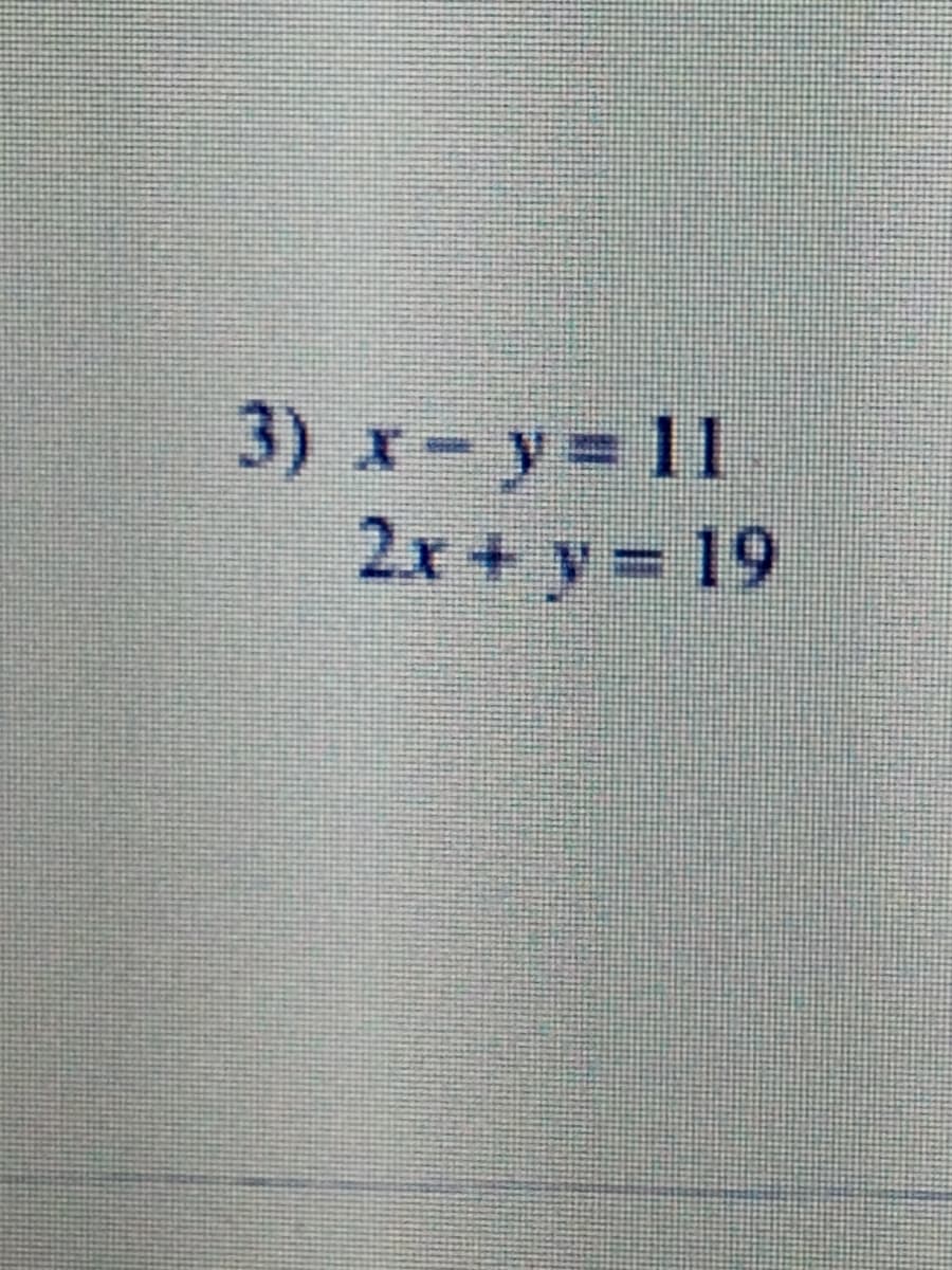 3) x - y = 11
2x+v=19