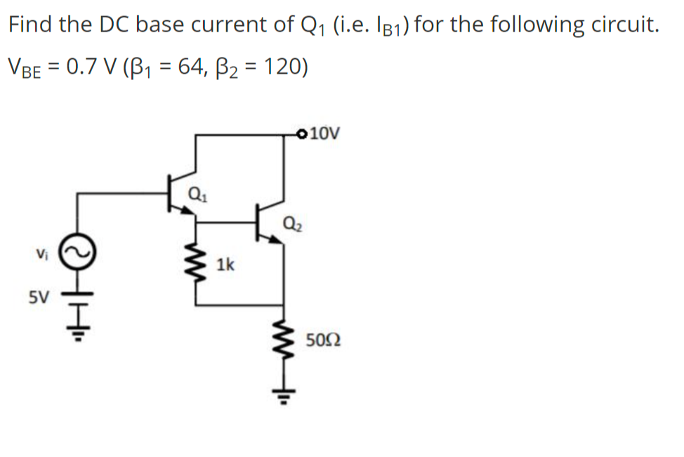 Find the DC base current of Q1 (i.e. Ig1) for the following circuit.
VBE = 0.7 V (B1 = 64, B2 = 120)
%D
010V
Q2
Vị
1k
5V
502
