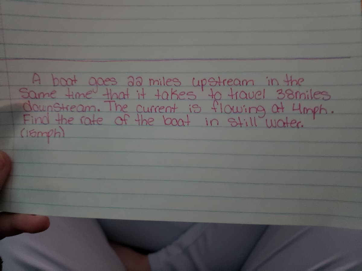 A boot goes a2 miles upetream in the
Same time Hhat it takes' to trauel 38miles
dounStream. The current is flowing at Hmph.
Find the rate of the boat in Still water.
(ramphl
