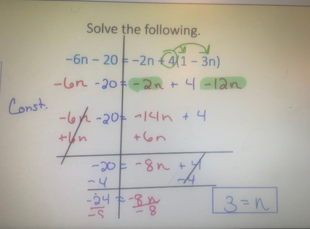 Const.
Solve the following.
-6n - 20 = -2n +4(1-3n)
11-3n
-6n-20-2n + 4-12n
-6th-20€ -14in +4
기니
+lon
+65
-20-8n +
-4
X
4
-240-800
3=n