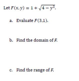 Let F(x, y) = 1+ V4 – y².
a. Evaluate F(3,1).
b. Find the domain of F.
c. Find the range of F.
