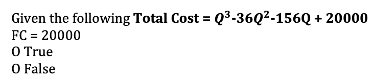 Given the following Total Cost = Q3-36Q²-156Q + 20000
FC = 20000
O True
O False
