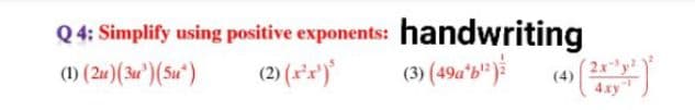 Q4: Simplify using positive exponents: handwriting
(2) (r*x')
(1) (2u)(34')(Su")
(3) (49a'b")
2x
(4)
4xy"
