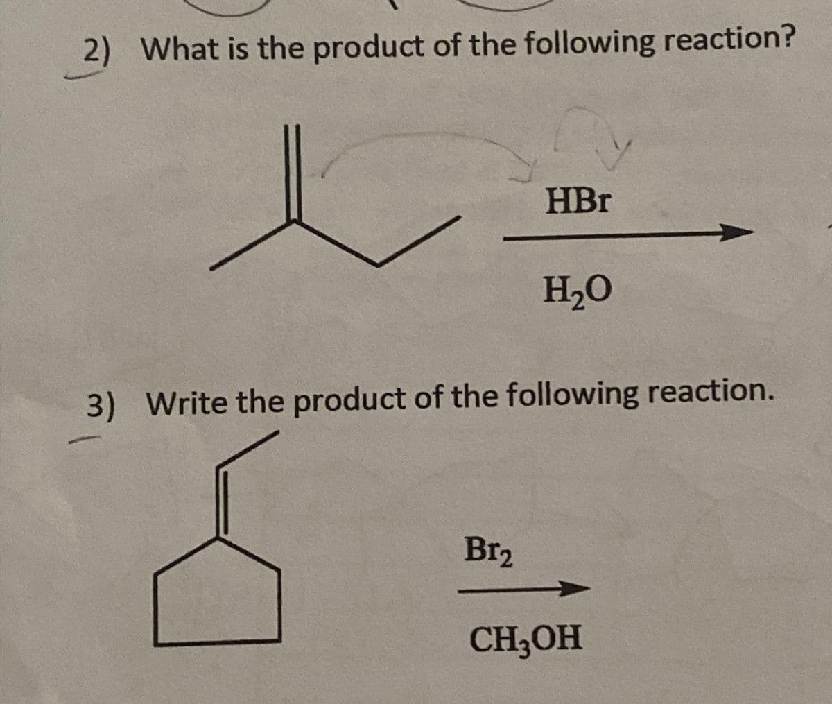 2) What is the product of the following reaction?
HBr
Br₂
H₂O
3) Write the product of the following reaction.
CH₂OH