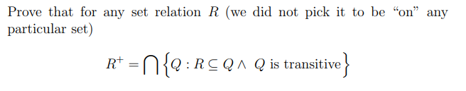 Prove that for any set relation R (we did not pick it to be "on" any
particular set)
R* =N{0:RCQ^ Q is transi
tive}
