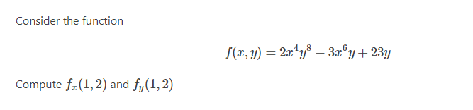 Consider the function
Compute f (1, 2) and fy (1, 2)
f(x, y) = 2x²y³ - 3x³y + 23y